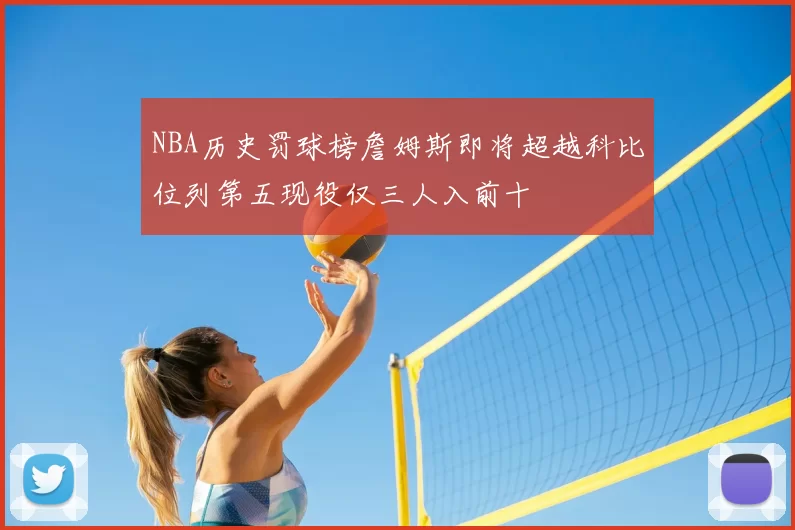NBA历史罚球榜詹姆斯即将超越科比位列第五现役仅三人入前十