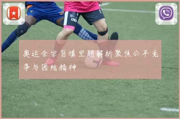 奥运会宗旨填空题解析聚焦公平竞争与团结精神