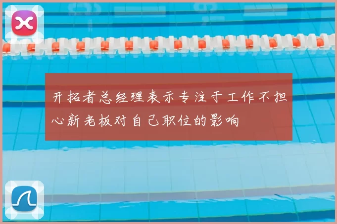 开拓者总经理表示专注于工作不担心新老板对自己职位的影响
