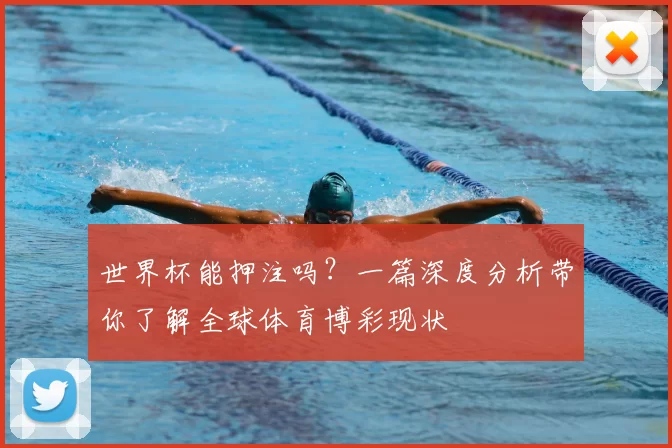 世界杯能押注吗？一篇深度分析带你了解全球体育博彩现状
