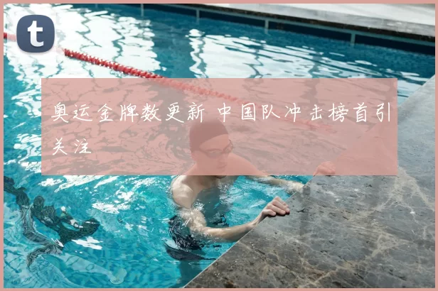 奥运金牌数更新 中国队冲击榜首引关注