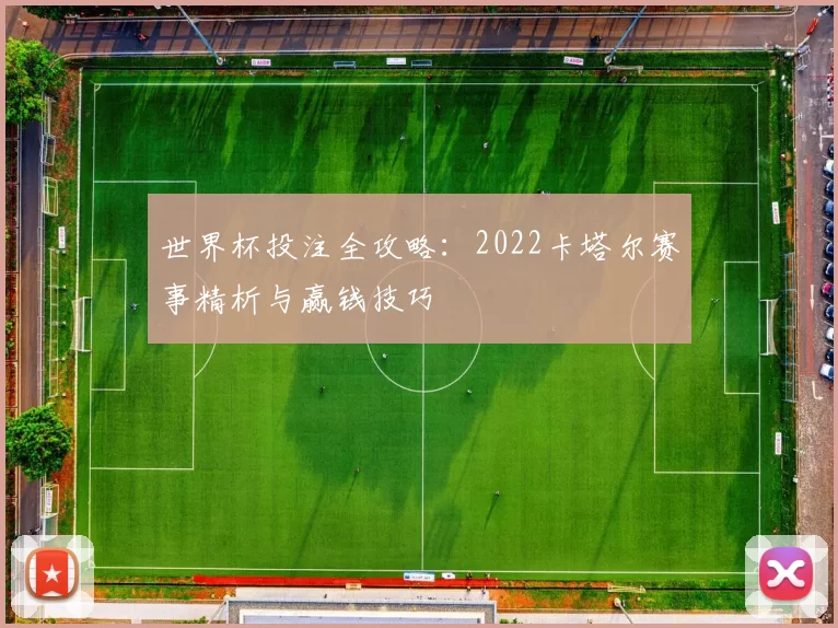 世界杯投注全攻略:2022卡塔尔赛事精析与赢钱技巧
