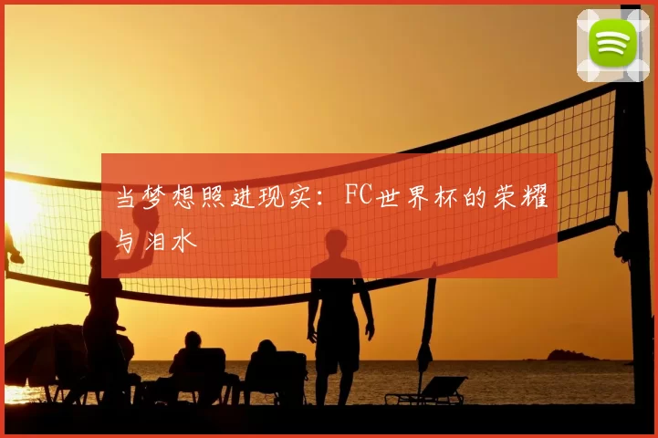 当梦想照进现实：FC世界杯的荣耀与泪水
