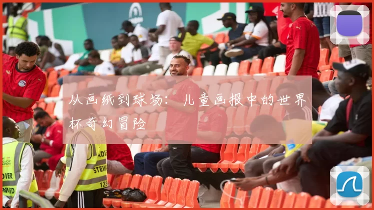 从画纸到球场：儿童画报中的世界杯奇幻冒险