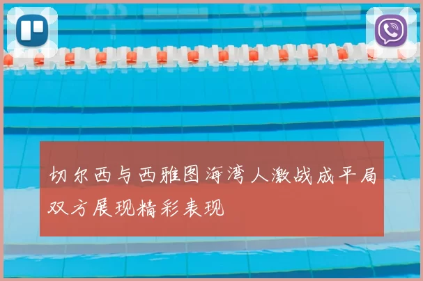 切尔西与西雅图海湾人激战成平局双方展现精彩表现