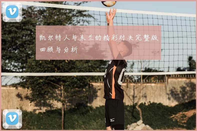凯尔特人与米兰的精彩对决完整版回顾与分析