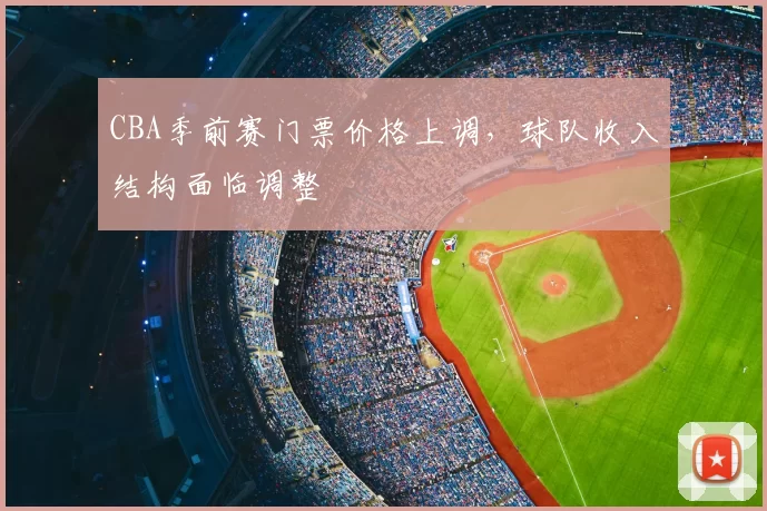 CBA季前赛门票价格上调，球队收入结构面临调整