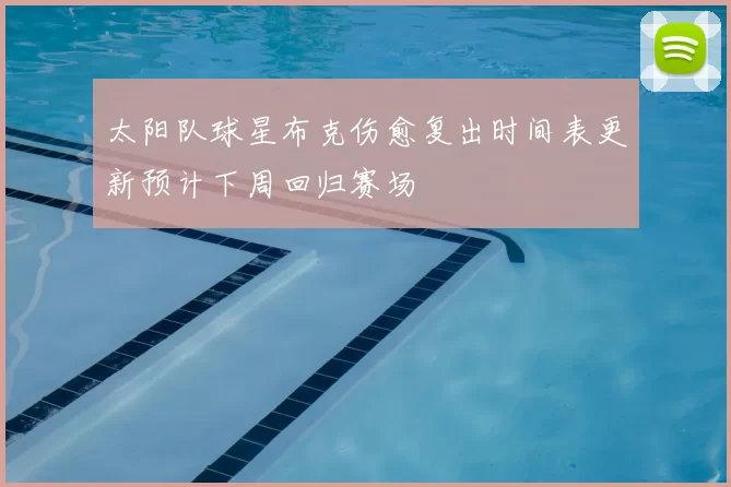 太阳队球星布克伤愈复出时间表更新预计下周回归赛场